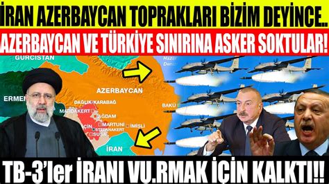 İRAN AZERBAYCAN TOPRAKLARI BİZİM DEYİNCE TB 3ler İRANI VU RMAK İÇİN