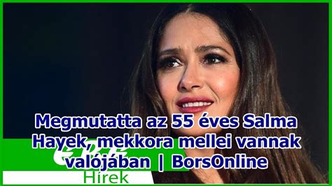 Megmutatta az 55 éves Salma Hayek mekkora mellei vannak valójában