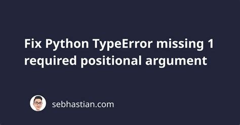 Fix Python Typeerror Missing Required Positional Argument Sebhastian