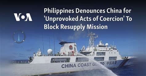 Philippines Denounces China For Unprovoked Acts Of Coercion To Block