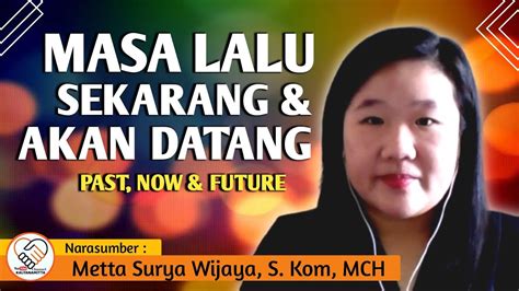 MASA LALU SEKARANG DAN AKAN DATANG METTA SURYA WIJAYA CERAMAH