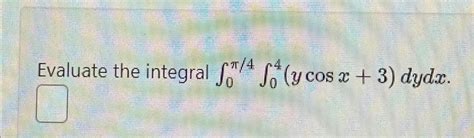 Solved Evaluate The Integral ∫0π4∫04ycosx3dydx