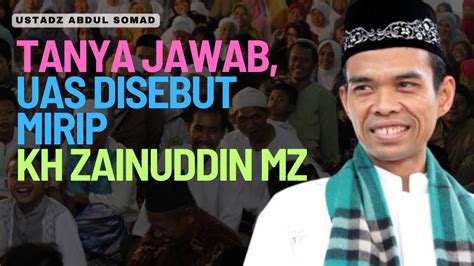 Tanya Jawab Ustadz Abdul Somad Uas Disebut Mirip Kh Zainuddin Mz Youtube