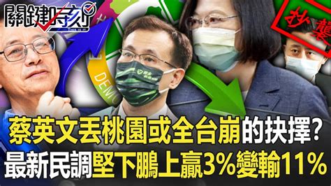 【九合一大選】蔡英文丟桃園或全台崩盤的抉擇？ 最新民調「堅下鵬上」從贏3 變輸11 【關鍵時刻】20220817 2 劉寶傑 李正皓 黃暐瀚 吳子嘉 Youtube