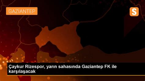 Çaykur Rizespor Gaziantep FK ile karşılaşacak Son Dakika