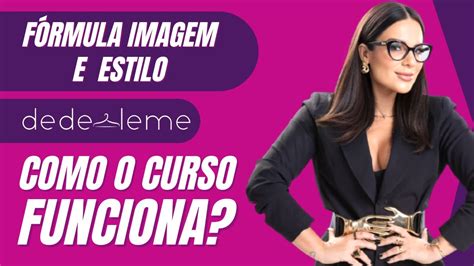 Curso FÓRMULA IMAGEM E ESTILO Como Funciona O Curso da DEDE LEME é