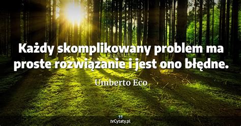 Umberto Eco cytat Każdy skomplikowany problem ma proste rozwiązanie i