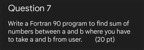 Solved Question 7 Write A Fortran 90 Program To Find Sum Of Chegg