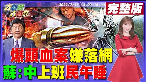 【大新聞大爆卦】上銬 關廁 爆頭 南投槍擊案4死 賴敏男腦中彈命危 14 00記者會民在午睡蘇揆拿 睡菊 幫陳時中拉票瞎爆 周玉蔻打侯倒 日 被中文系謝寒冰洗臉 大新聞大爆卦