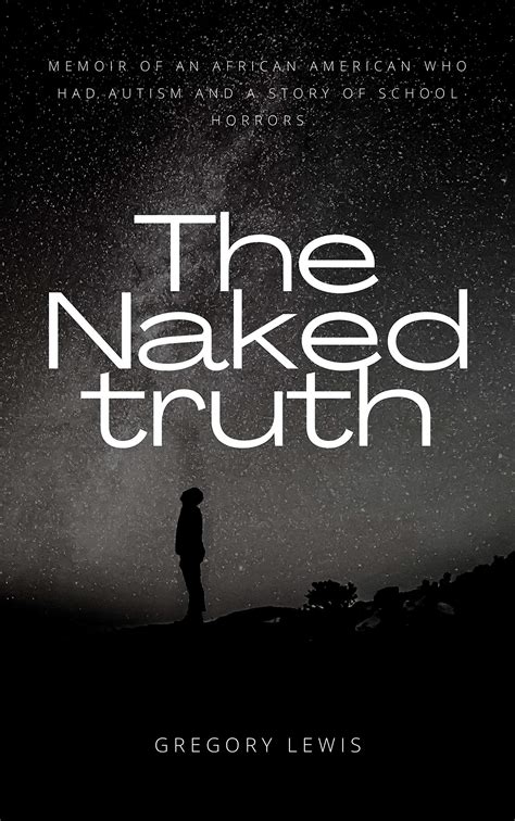 The Naked Truth An African American Story Of A Man Born With Autism By Gregory Lewis Goodreads