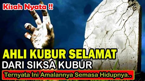 Subhanallah Kisah Nyata Ahli Kubur Selamat Dari Siksa Kubur Karena