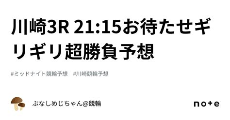 川崎3r 21 15‼️🔥お待たせギリギリ超勝負予想🔥‼️｜ぶなしめじちゃん 競輪