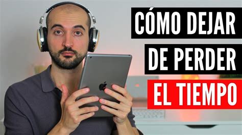 Cómo Dejar De Perder El Tiempo Aunque Seas Distraído Youtube