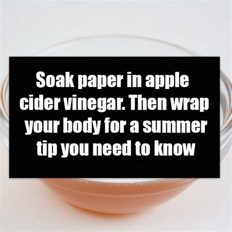 Soak paper in apple cider vinegar. Then wrap your body for a summer tip ...