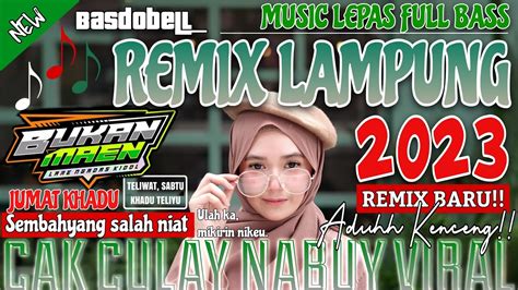 REMIX LAMPUNG TERBARU FULL BASS CAK CULAY NABUY VERSI BARU 2023