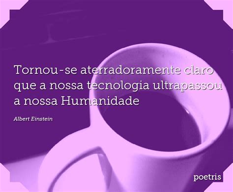 Se Tornou Aparentemente Óbvio Que Nossa Tecnologia Excedeu Nossa Humanidade - Se Tornou Aparentemente óbvio Que Nossa Tecnologia Excedeu Nossa ...