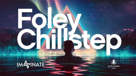 Breathe Life Into Your Music Imaginate Foley Chillstep YouTube