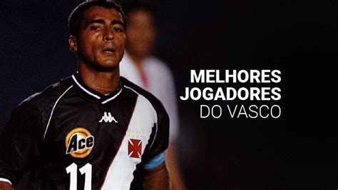 Os 10 Maiores Jogadores Do Vasco Da Gama Na História