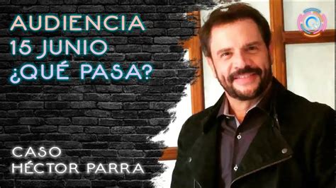 Caso HÉctor Parra Audiencia Jueves 15 ¿quÉ PasarÁ Youtube