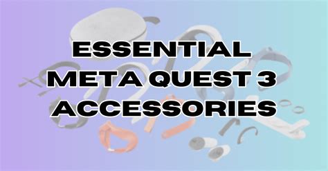 Essential Meta Quest 3 Accessories: Uncover the Must-Haves