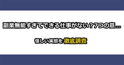 【危険】副業無能すぎてできる仕事がない？7つの意外な選択肢をシェア！詐欺口コミ評判怪しい返金稼げない危険 衝撃！スマホ副業の実態と怪しい噂の真実を暴露