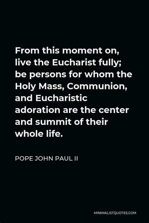 Pope John Paul Ii Quote From This Moment On Live The Eucharist Fully