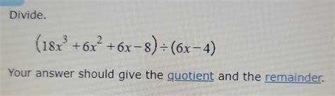 Solved Divide 18x3 6x2 6x 8 ÷ 6x 4 Your Answer Should Give