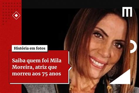 Veja Quem Foi Mila Moreira Atriz Que Morreu Aos Anos Metr Poles