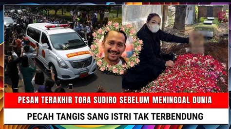 Inalillahi Pesan Terakhir Tora Sudiro Sebelum Meninggal Dunia Isak