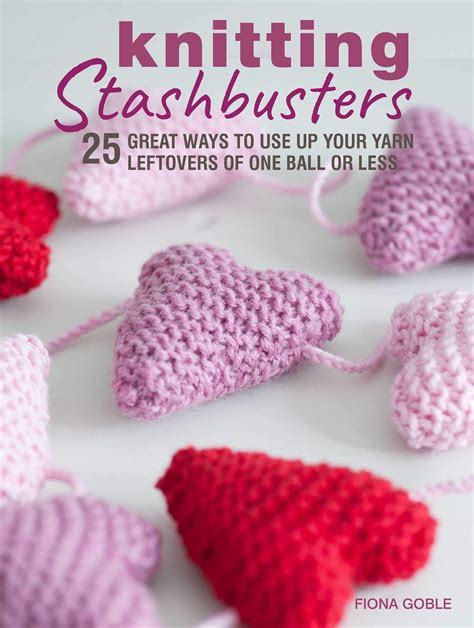 Knitting Stashbusters 25 Great Ways To Use Up Your Yarn Leftovers Of