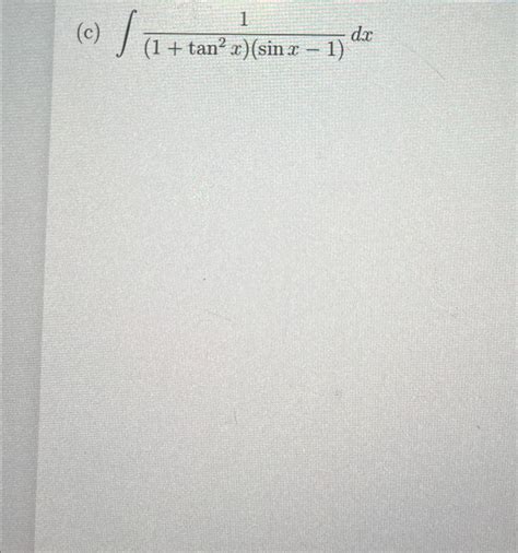 Solved C ∫﻿﻿11tan2xsinx 1dx