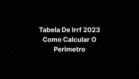 Tabela De Irrf 2023 Como Calcular O Perimetro IMAGESEE