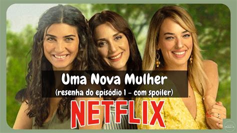 Uma Nova Mulher Netflix Epis Dio Spoiler Youtube