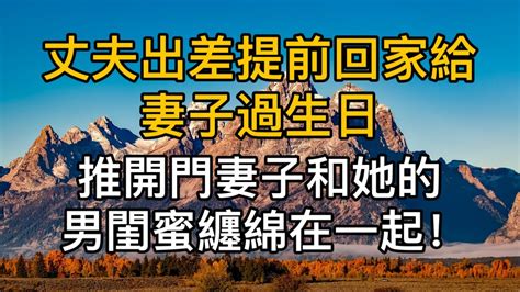 丈夫出差提前回家給妻子過生日， 推開門妻子和她的男閨蜜纏綿在一起！真實故事 ｜都市男女｜情感｜男閨蜜｜妻子出軌｜沉香醉夢 Youtube