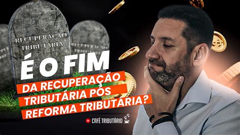 É o fim da Recuperação Tributária pós Reforma tributária YouTube