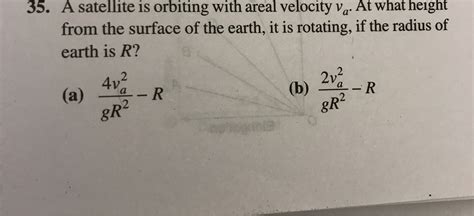 35. A satellite is orbiting with areal velocity Va. At what height from ...