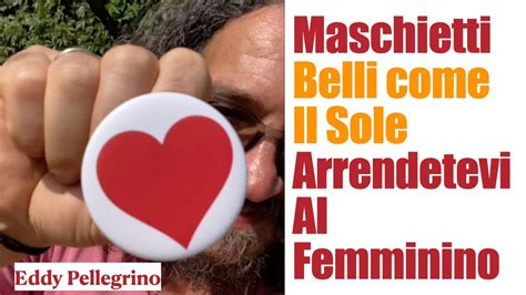 Maschietti Belli Come Il Sole Arrendetevi Al Femminino Youtube