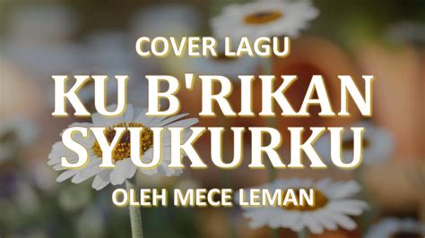 Ku Brikan Syukurku Lirik Cover Lagu Rohani By Mece Leman