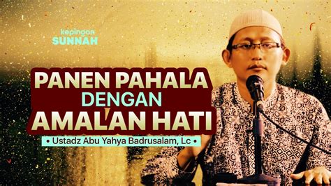 Panen Pahala Dengan Amalan Hati Ustadz Abu Yahya Badrusalam Lc Youtube