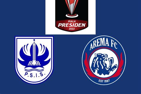 Jadwal Semifinal Piala Presiden Leg Psis Vs Arema Fc Stadion