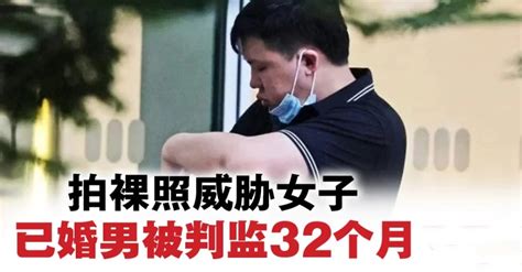 拍裸照威胁女子 已婚男被判监32个月 狮城新闻 新加坡新闻