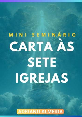 Carta às Sete Igrejas do Apocalipse Um estudo teológico aplicável aos