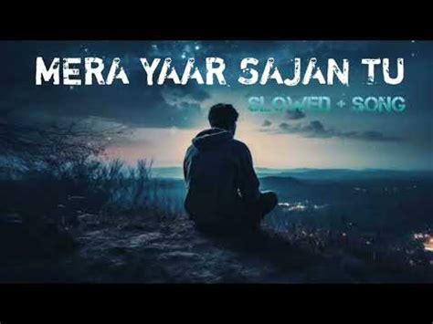 Mera Yaar Sajan Tu Slowed Reverb Youtube