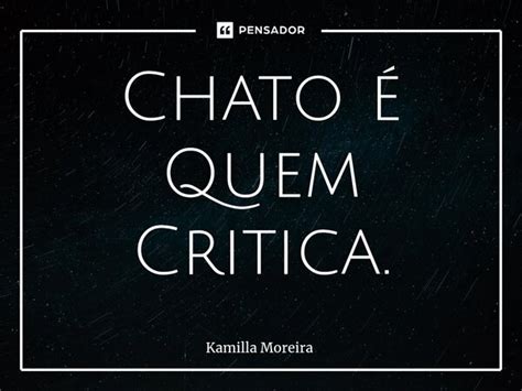 ⁠chato é Quem Critica Kamilla Moreira Pensador