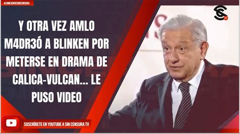 Y Otra Vez Amlo M Dr A Blinken Por Meterse En Drama De Calica Vulcan