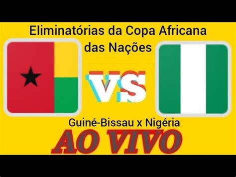 Guin Bissau X Nig Ria Ao Vivo Eliminat Rias Da Copa Africana Das