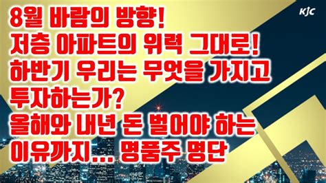 [김종철 원포인트레슨] 8월 바람의 방향 저층 아파트의 위력 그대로 하반기 우리는 무엇을 가지고 투자하는가 올해와 내년 돈 벌어야 하는 이유까지 명품주 명단