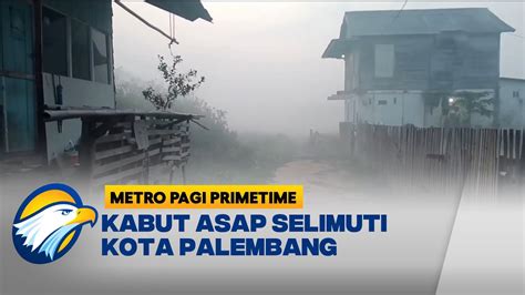 Kabut Asap Kembali Menyelimuti Kota Palembang YouTube