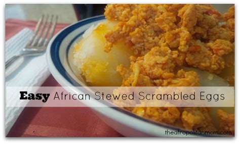 Easy African Stewed Scrambled Eggs Afropolitan Mom