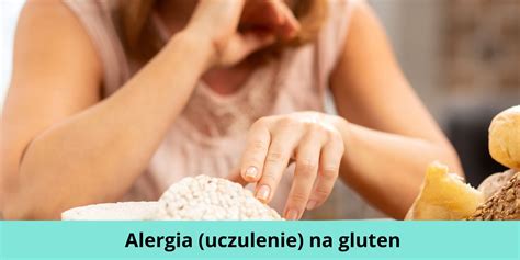 Alergia Uczulenie Na Gluten Objawy Leczenie Co Je